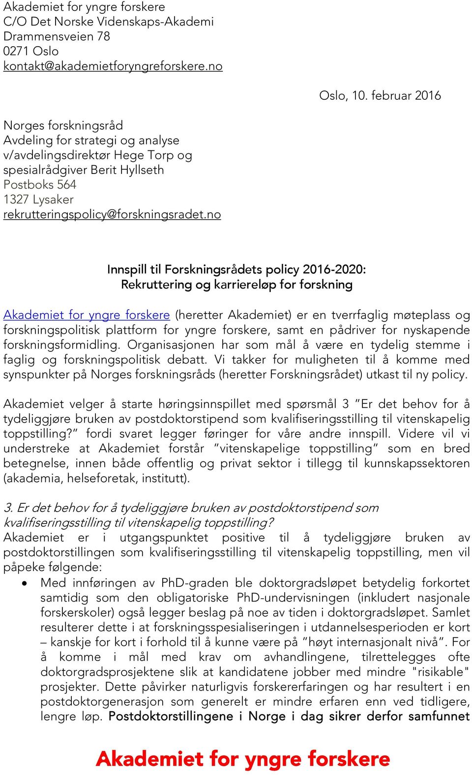 no Innspill til Forskningsrådets policy 2016-2020: Rekruttering og karriereløp for forskning Akademiet for yngre forskere (heretter Akademiet) er en tverrfaglig møteplass og forskningspolitisk