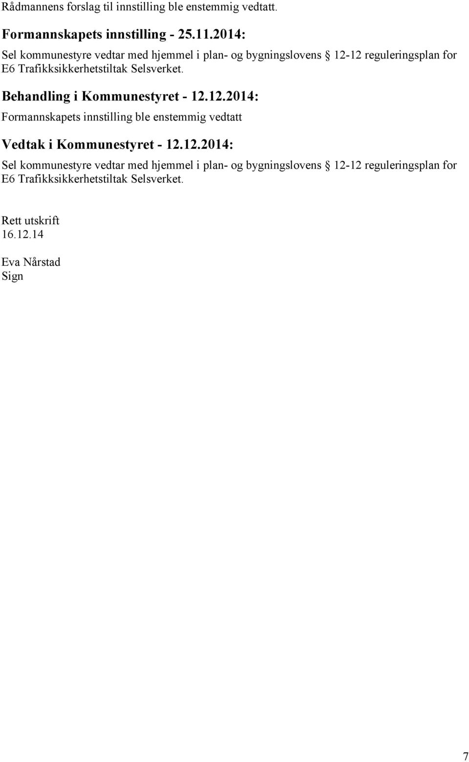 Selsverket. Behandling i Kommunestyret - 12.12.2014: Formannskapets innstilling ble enstemmig vedtatt Vedtak i Kommunestyret - 12.