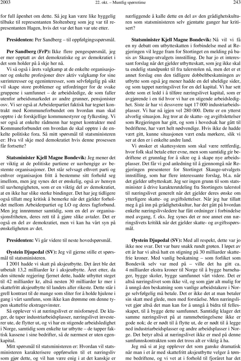 Per Sandberg (FrP): Ikke flere pengespørsmål, jeg er mer opptatt av det demokratiske og av demokratiet i det som holder på å skje her nå.