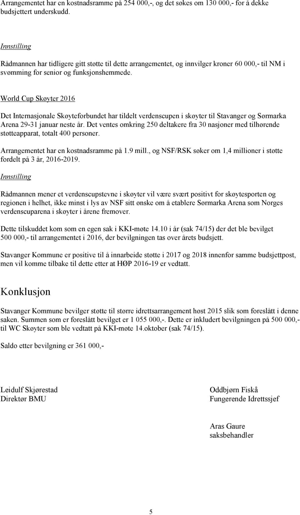 World Cup Skøyter 2016 Det Internasjonale Skøyteforbundet har tildelt verdenscupen i skøyter til Stavanger og Sørmarka Arena 29-31 januar neste år.