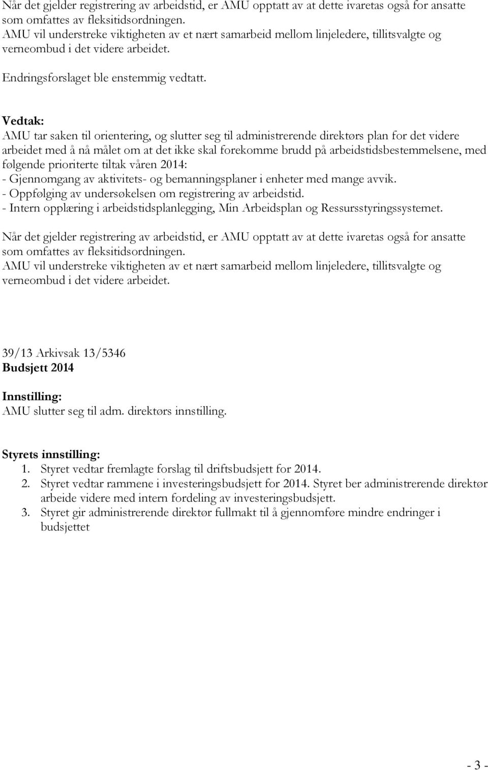 arbeidet med å nå målet om at det ikke skal forekomme brudd på arbeidstidsbestemmelsene, med følgende prioriterte tiltak våren 2014: - Gjennomgang av aktivitets- og bemanningsplaner i enheter med