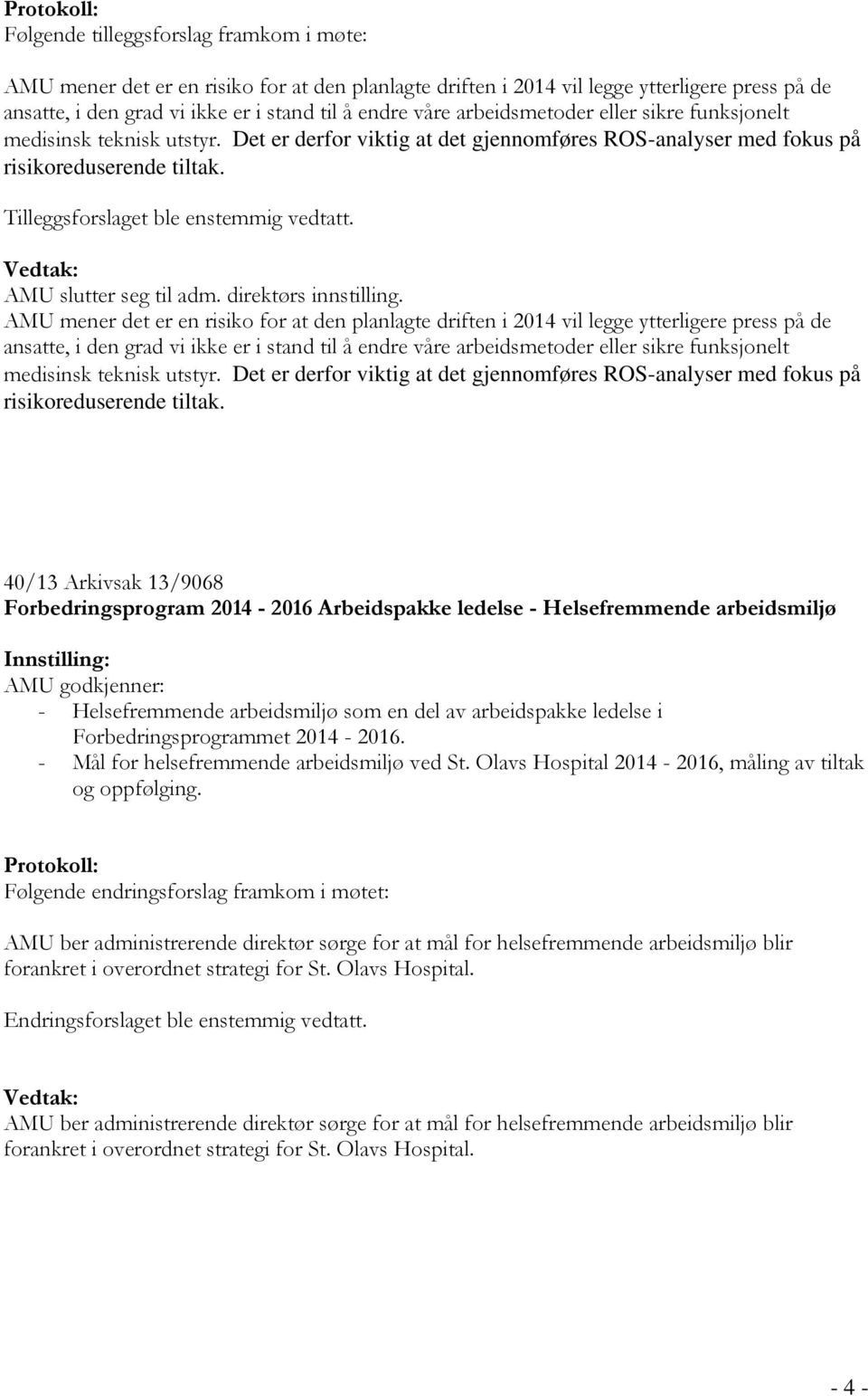 AMU mener det er en risiko for at den planlagte driften i 2014 vil legge ytterligere press på de ansatte, i den grad vi ikke er i stand til å endre våre  40/13 Arkivsak 13/9068 Forbedringsprogram