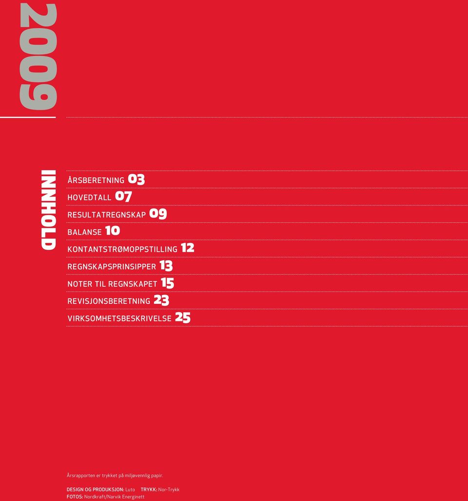 REVISJONSBERETNING 23 VIRKSOMHETSBESKRIVELSE 25 Årsrapporten er trykket på