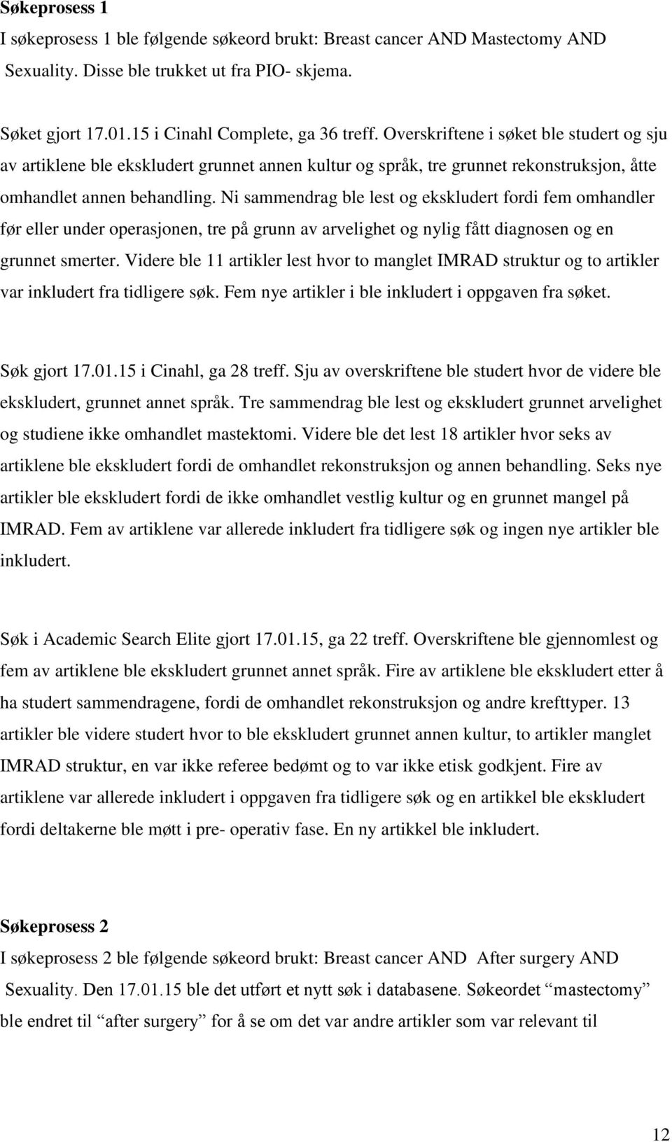 Ni sammendrag ble lest og ekskludert fordi fem omhandler før eller under operasjonen, tre på grunn av arvelighet og nylig fått diagnosen og en grunnet smerter.