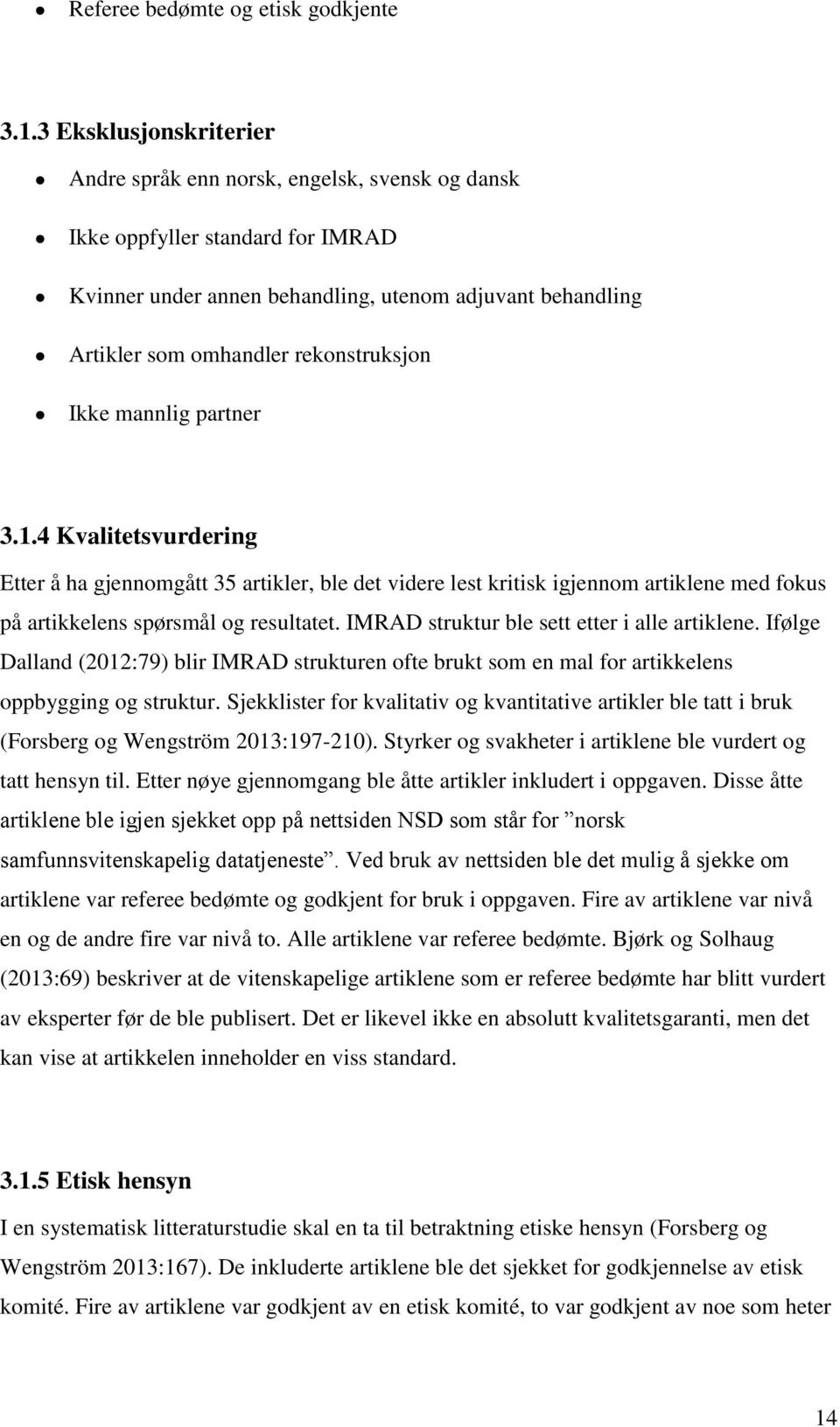 rekonstruksjon Ikke mannlig partner 3.1.4 Kvalitetsvurdering Etter å ha gjennomgått 35 artikler, ble det videre lest kritisk igjennom artiklene med fokus på artikkelens spørsmål og resultatet.