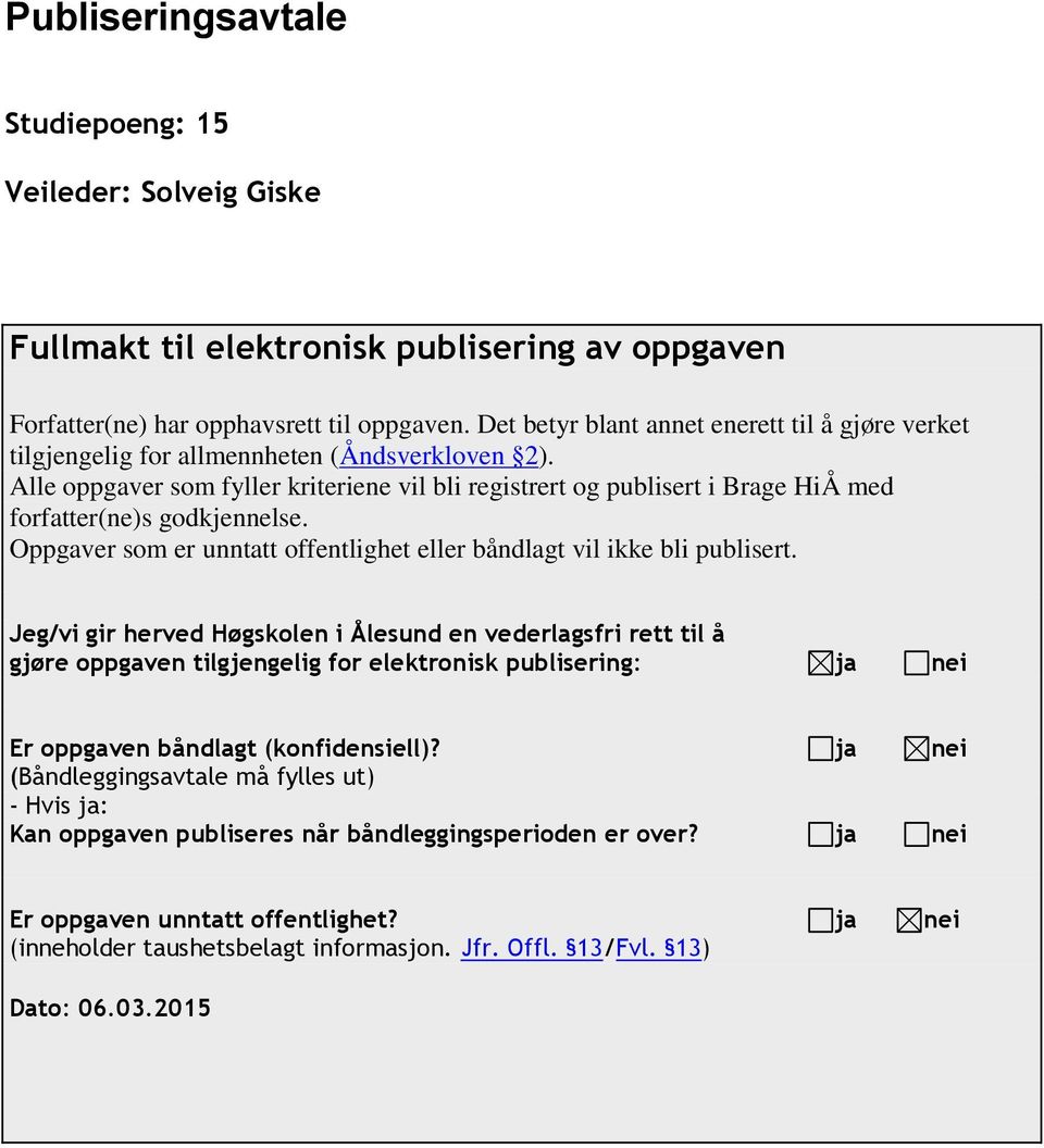 Alle oppgaver som fyller kriteriene vil bli registrert og publisert i Brage HiÅ med forfatter(ne)s godkjennelse. Oppgaver som er unntatt offentlighet eller båndlagt vil ikke bli publisert.