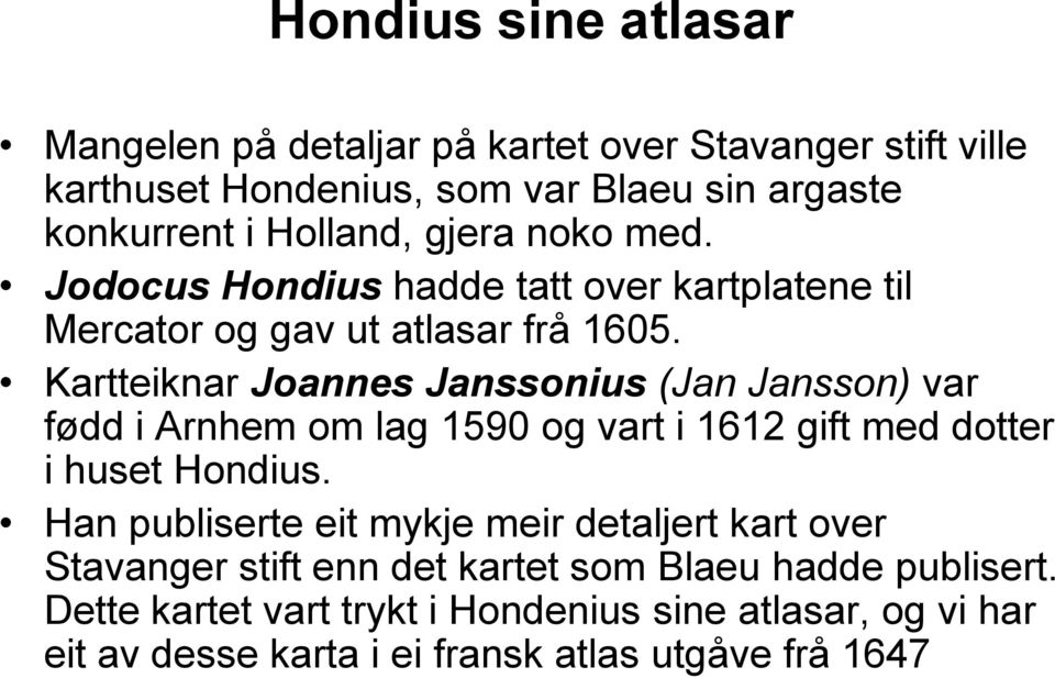 Kartteiknar Joannes Janssonius (Jan Jansson) var fødd i Arnhem om lag 1590 og vart i 1612 gift med dotter i huset Hondius.