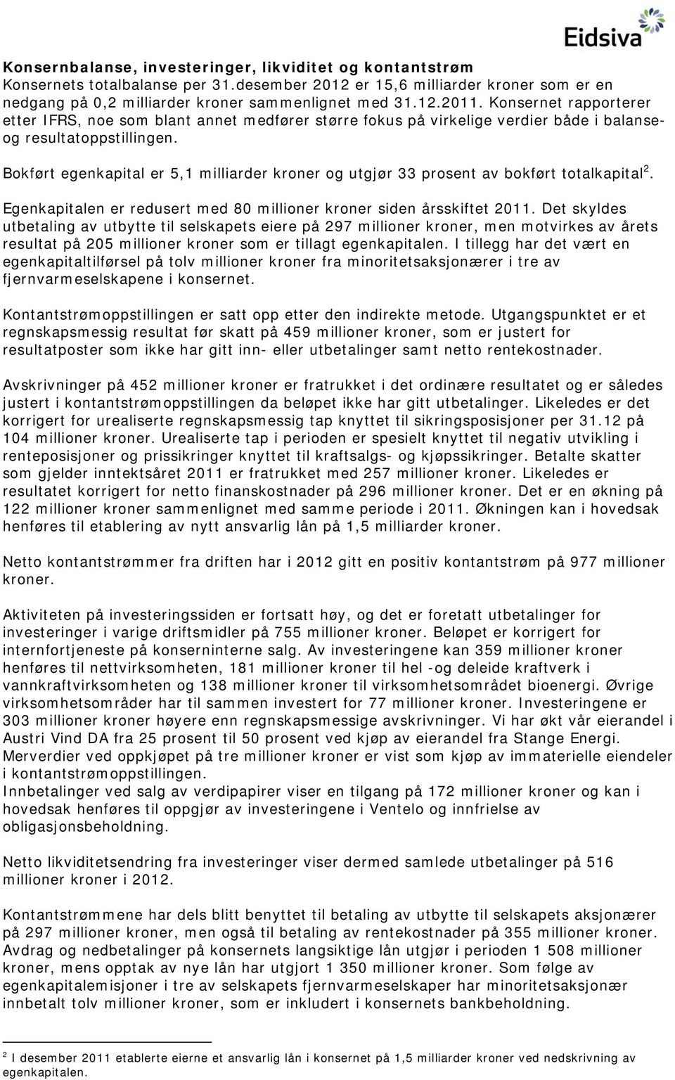 Bokført egenkapital er 5,1 milliarder kroner og utgjør 33 prosent av bokført totalkapital 2. Egenkapitalen er redusert med 80 millioner kroner siden årsskiftet 2011.