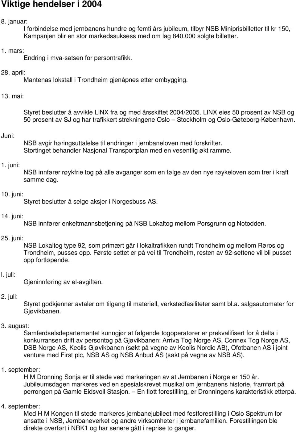 mai: Styret beslutter å avvikle LINX fra og med årsskiftet 2004/2005. LINX eies 50 prosent av NSB og 50 prosent av SJ og har trafikkert strekningene Oslo Stockholm og Oslo-Gøteborg-København.