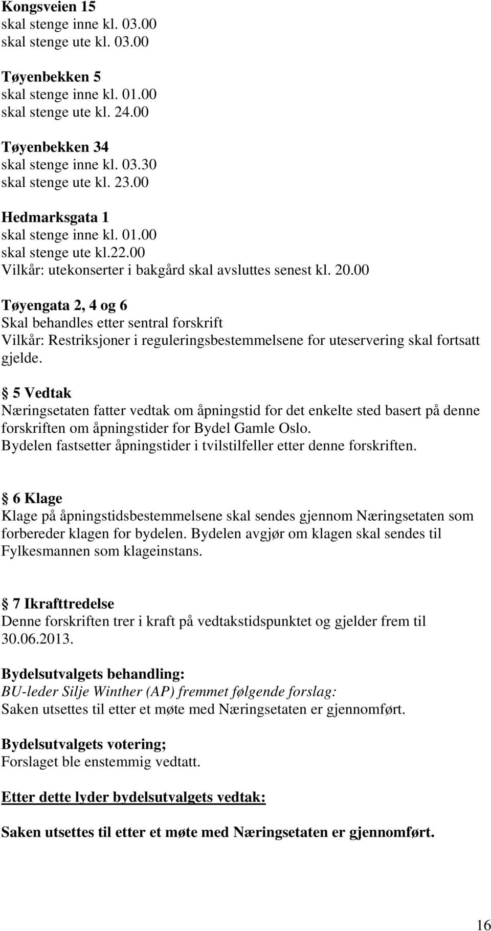 00 Tøyengata 2, 4 og 6 Skal behandles etter sentral forskrift Vilkår: Restriksjoner i reguleringsbestemmelsene for uteservering skal fortsatt gjelde.