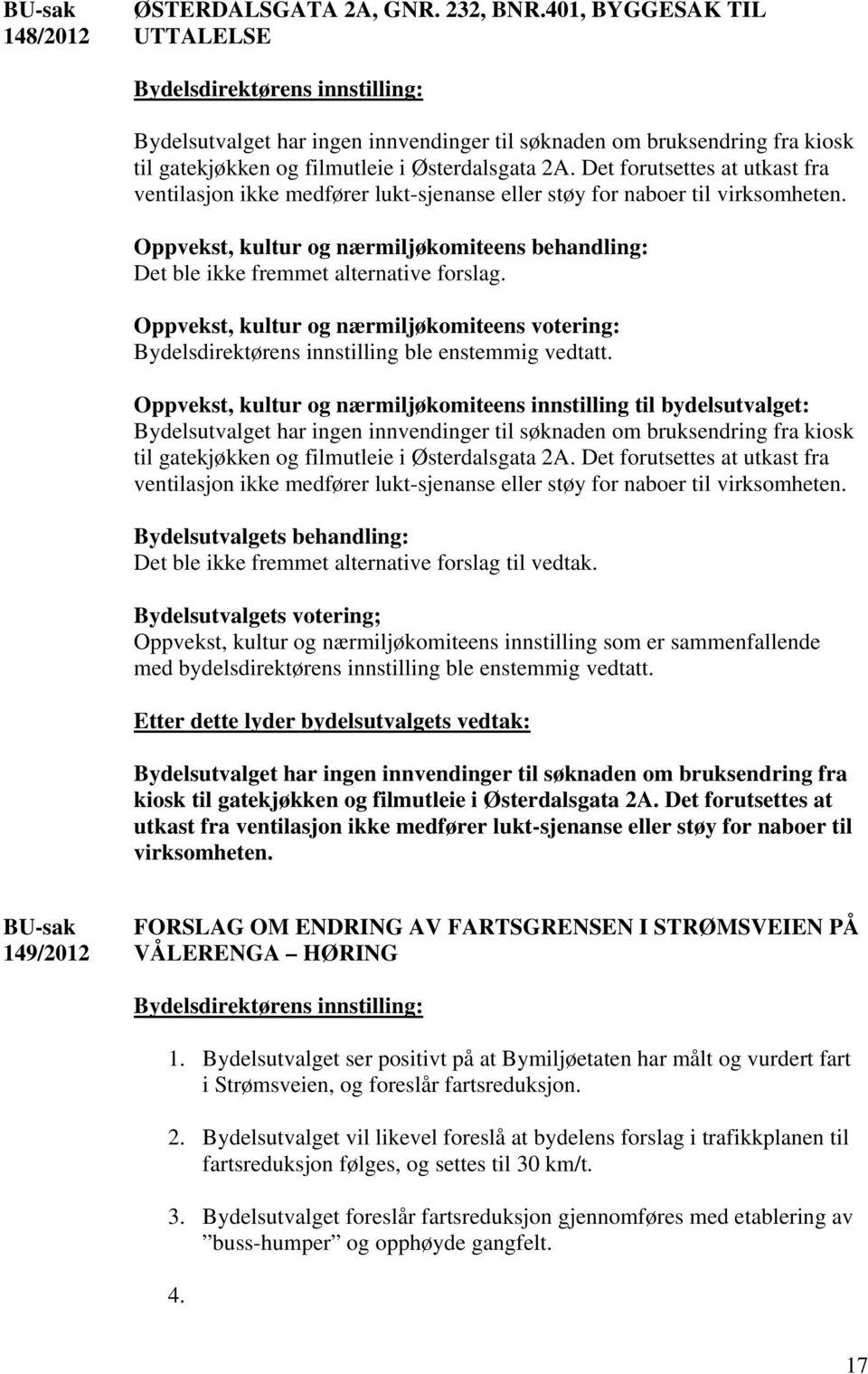 Oppvekst, kultur og nærmiljøkomiteens behandling: Det ble ikke fremmet alternative forslag. Oppvekst, kultur og nærmiljøkomiteens votering: Bydelsdirektørens innstilling ble enstemmig vedtatt.