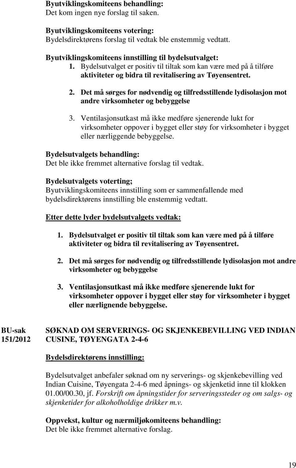 Det må sørges for nødvendig og tilfredsstillende lydisolasjon mot andre virksomheter og bebyggelse 3.