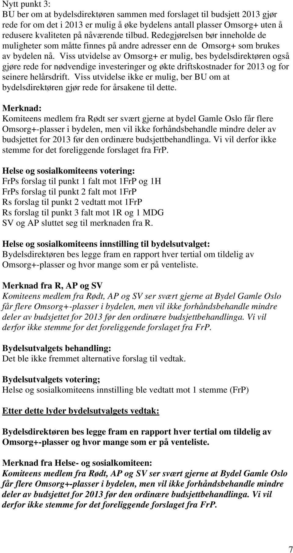 Viss utvidelse av Omsorg+ er mulig, bes bydelsdirektøren også gjøre rede for nødvendige investeringer og økte driftskostnader for 2013 og for seinere helårsdrift.