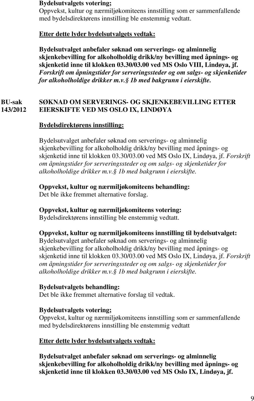 143/2012 SØKNAD OM SERVERINGS- OG SKJENKEBEVILLING ETTER EIERSKIFTE VED MS OSLO IX, LINDØYA skjenketid inne til klokken 03.30/03.00 ved MS Oslo IX, Lindøya, jf.