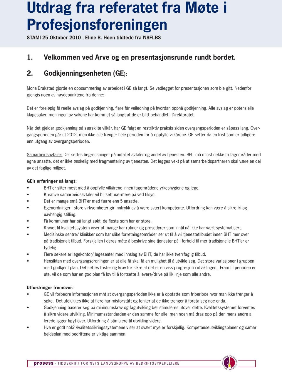 Alle avslag er potensielle klagesaker, men ingen av sakene har kommet så langt at de er blitt behandlet i Direktoratet.