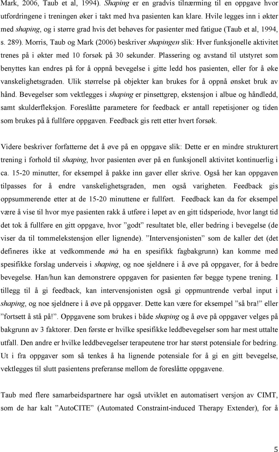 Morris, Taub og Mark (2006) beskriver shapingen slik: Hver funksjonelle aktivitet trenes på i økter med 10 forsøk på 30 sekunder.