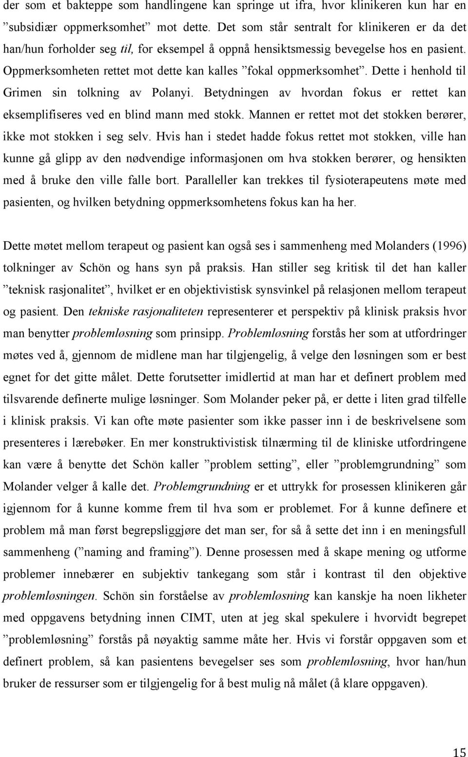 Dette i henhold til Grimen sin tolkning av Polanyi. Betydningen av hvordan fokus er rettet kan eksemplifiseres ved en blind mann med stokk.