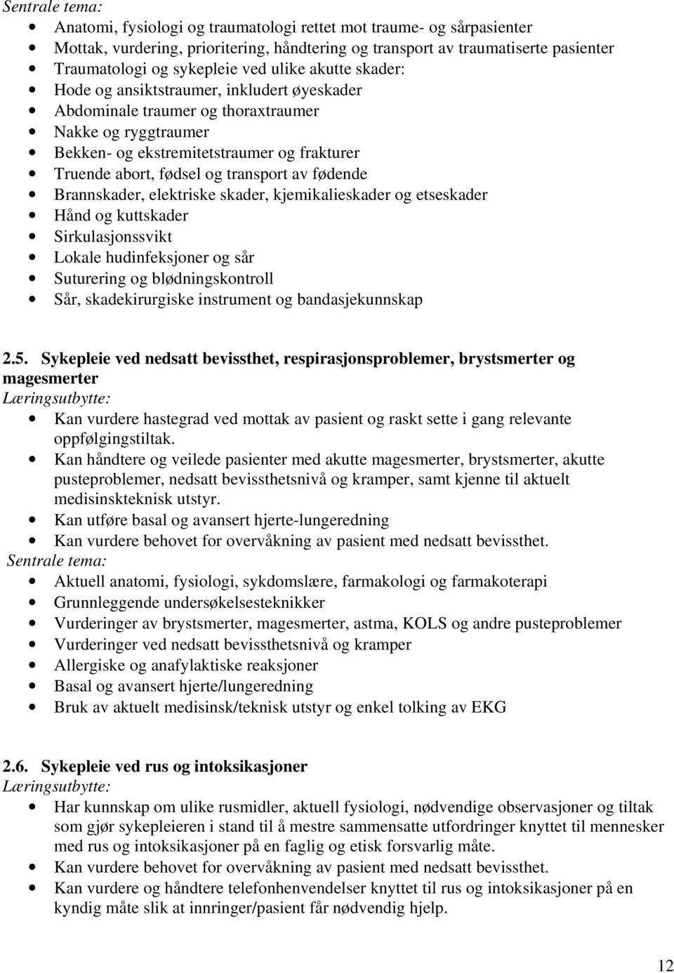 transport av fødende Brannskader, elektriske skader, kjemikalieskader og etseskader Hånd og kuttskader Sirkulasjonssvikt Lokale hudinfeksjoner og sår Suturering og blødningskontroll Sår,