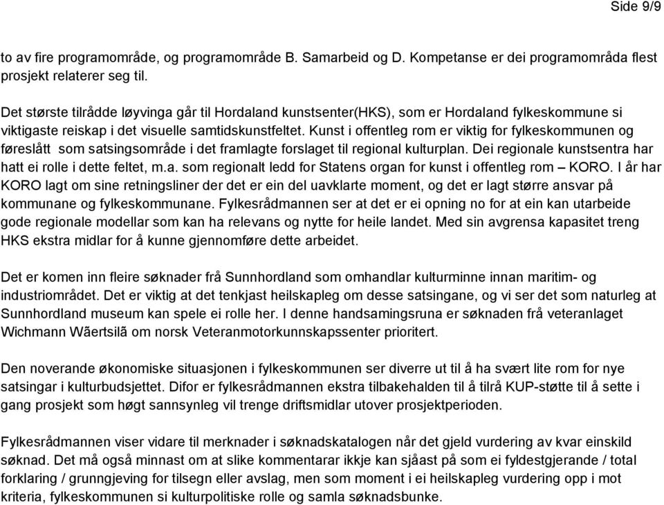 Kunst i offentleg rom er viktig for fylkeskommunen og føreslått som satsingsområde i det framlagte forslaget til regional kulturplan. Dei regionale kunstsentra har hatt ei rolle i dette feltet, m.a. som regionalt ledd for Statens organ for kunst i offentleg rom KORO.