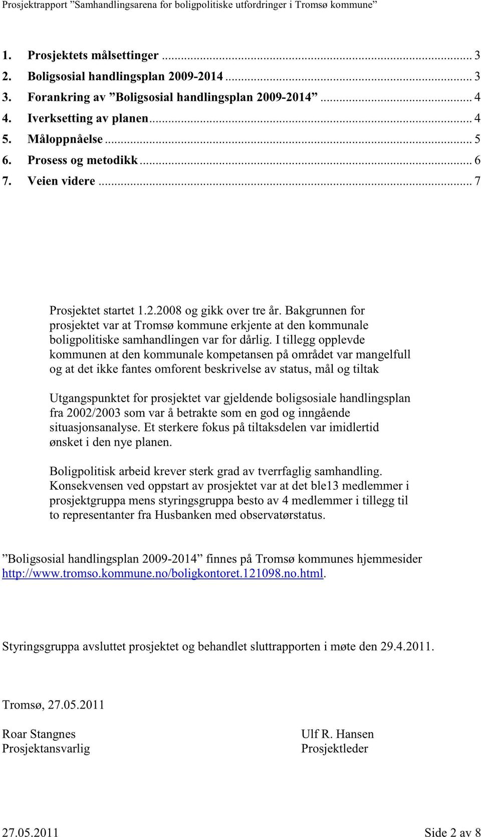 Bakgrunnen for prosjektet var at Tromsø kommune erkjente at den kommunale boligpolitiske samhandlingen var for dårlig.