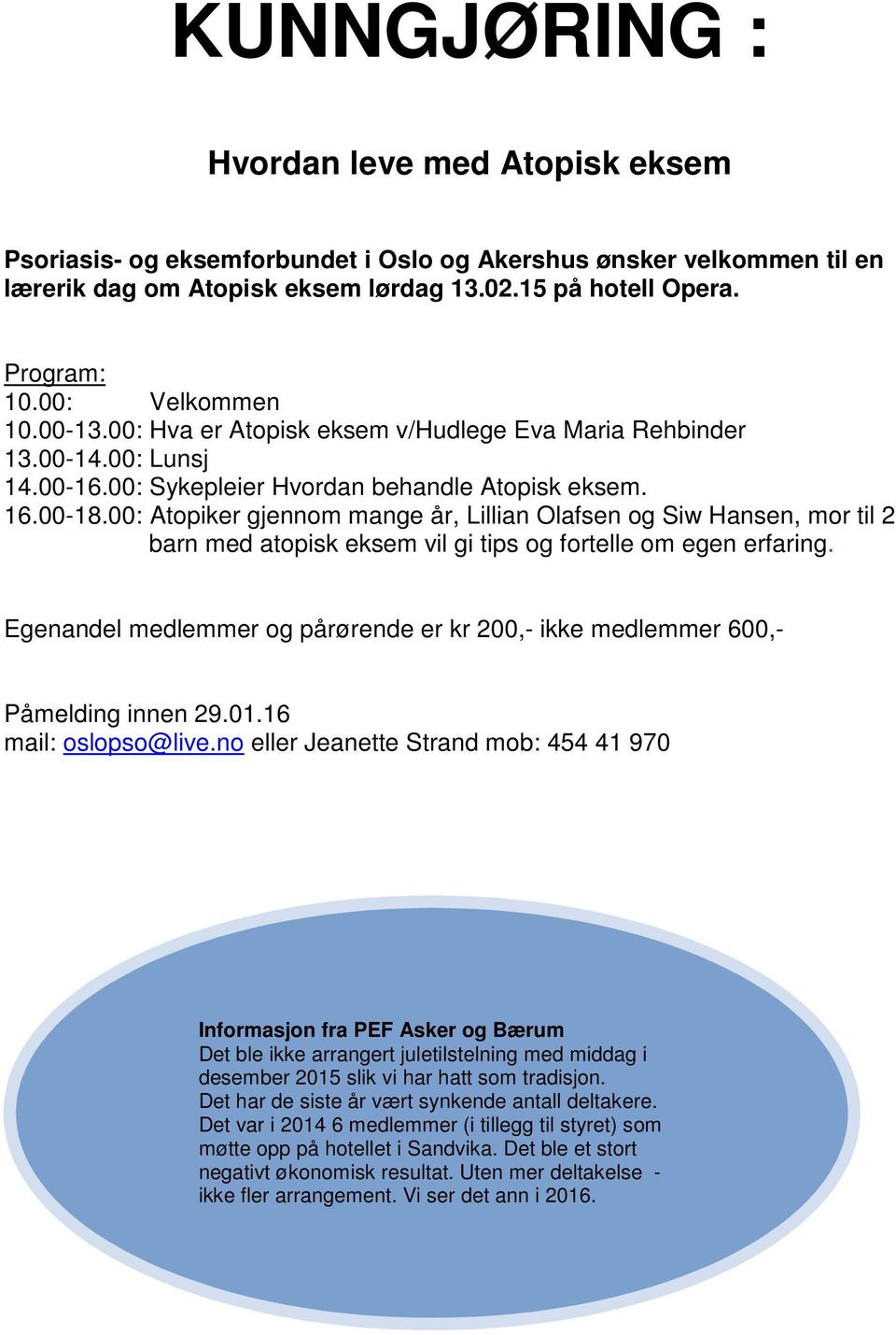 00: Atopiker gjennom mange år, Lillian Olafsen og Siw Hansen, mor til 2 barn med atopisk eksem vil gi tips og fortelle om egen erfaring.