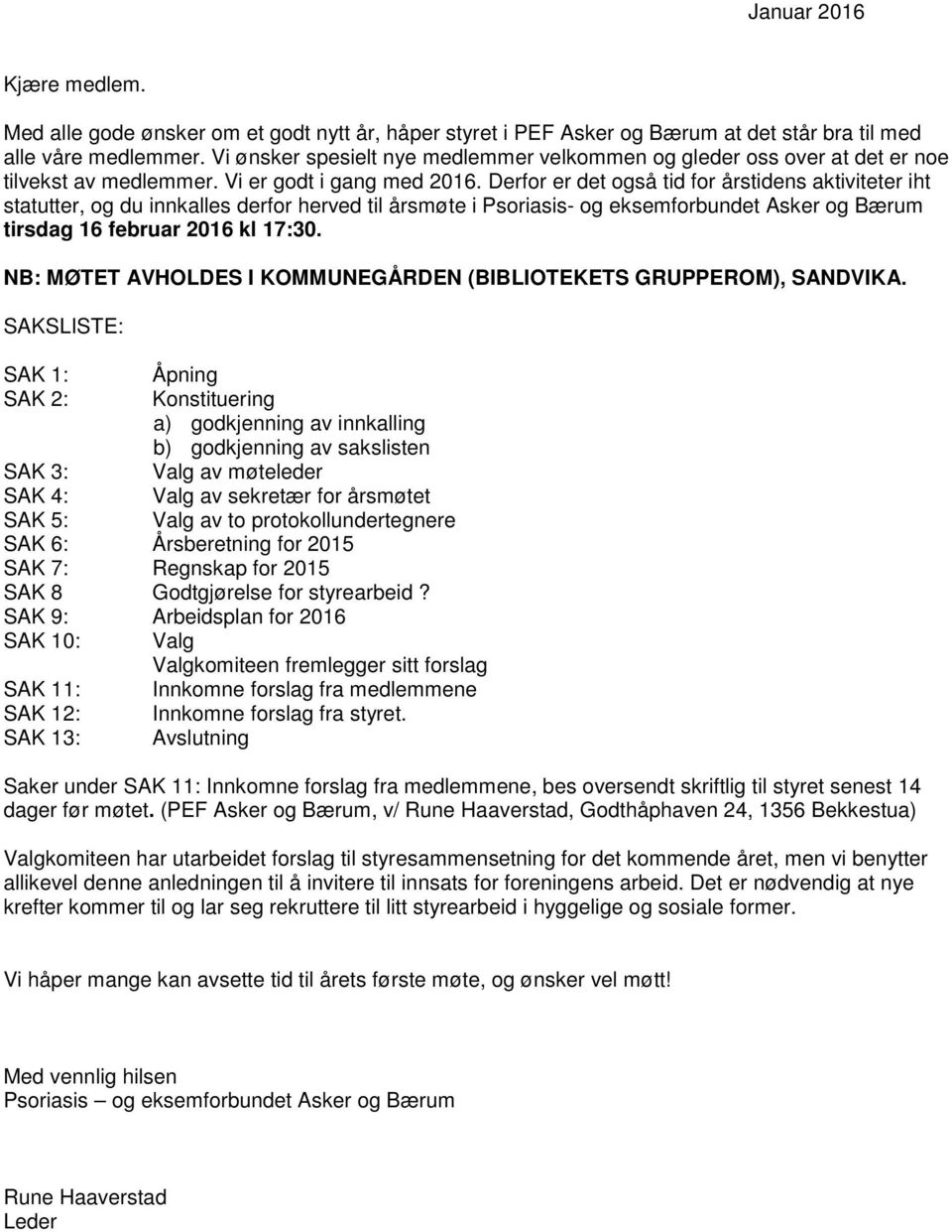 Derfor er det også tid for årstidens aktiviteter iht statutter, og du innkalles derfor herved til årsmøte i Psoriasis- og eksemforbundet Asker og Bærum tirsdag 16 februar 2016 kl 17:30.