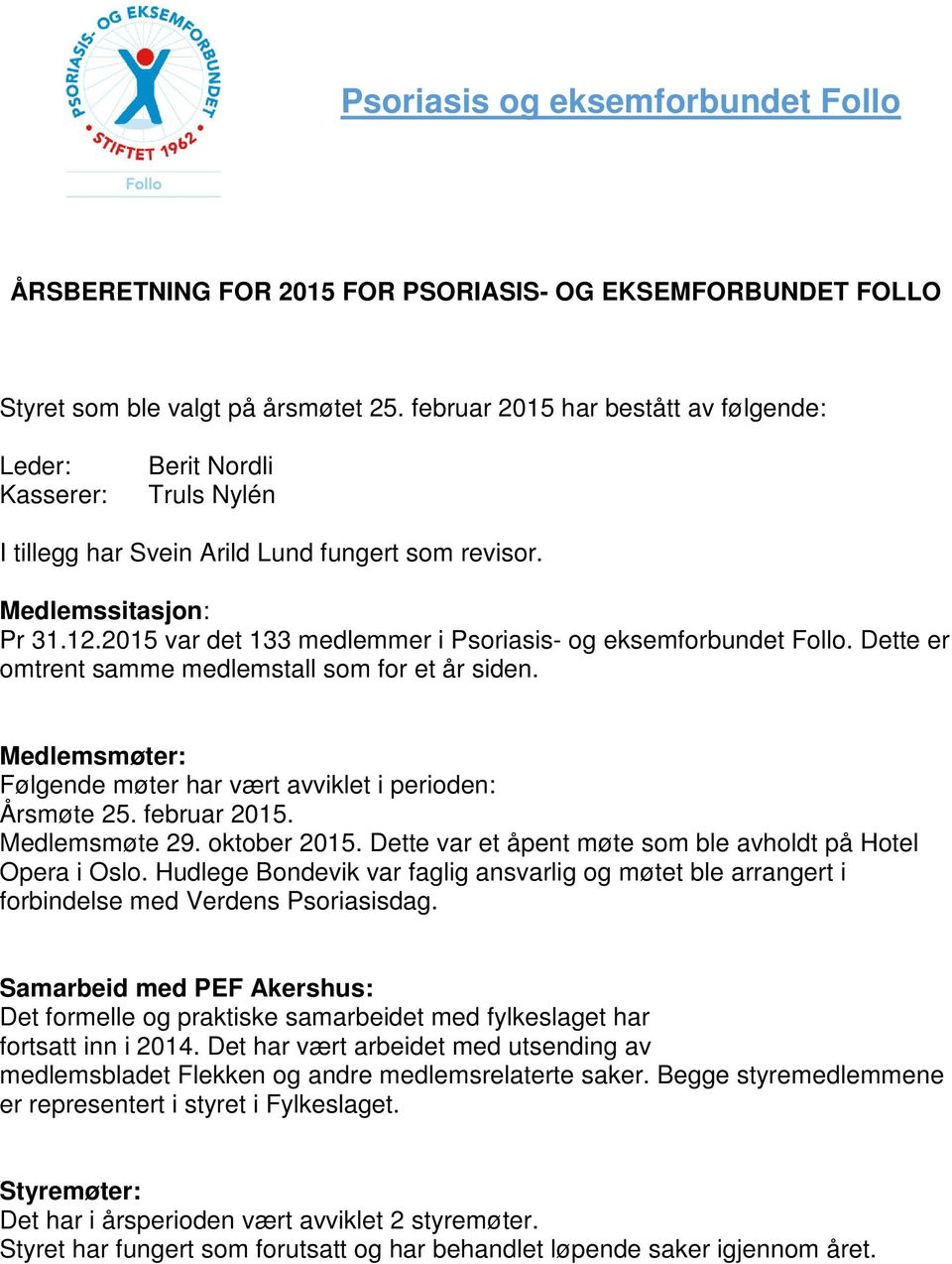 2015 var det 133 medlemmer i Psoriasis- og eksemforbundet Follo. Dette er omtrent samme medlemstall som for et år siden. Medlemsmøter: Følgende møter har vært avviklet i perioden: Årsmøte 25.