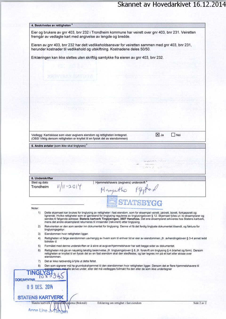 -«Eieren av gnr 403, bnr 232 har delt vedlikeholdsansvar for veiretten sammen med gnr 403, bnr 231, herunder kostnader til vedlikehold og utskiftning. Kostnadene deles 50/50.