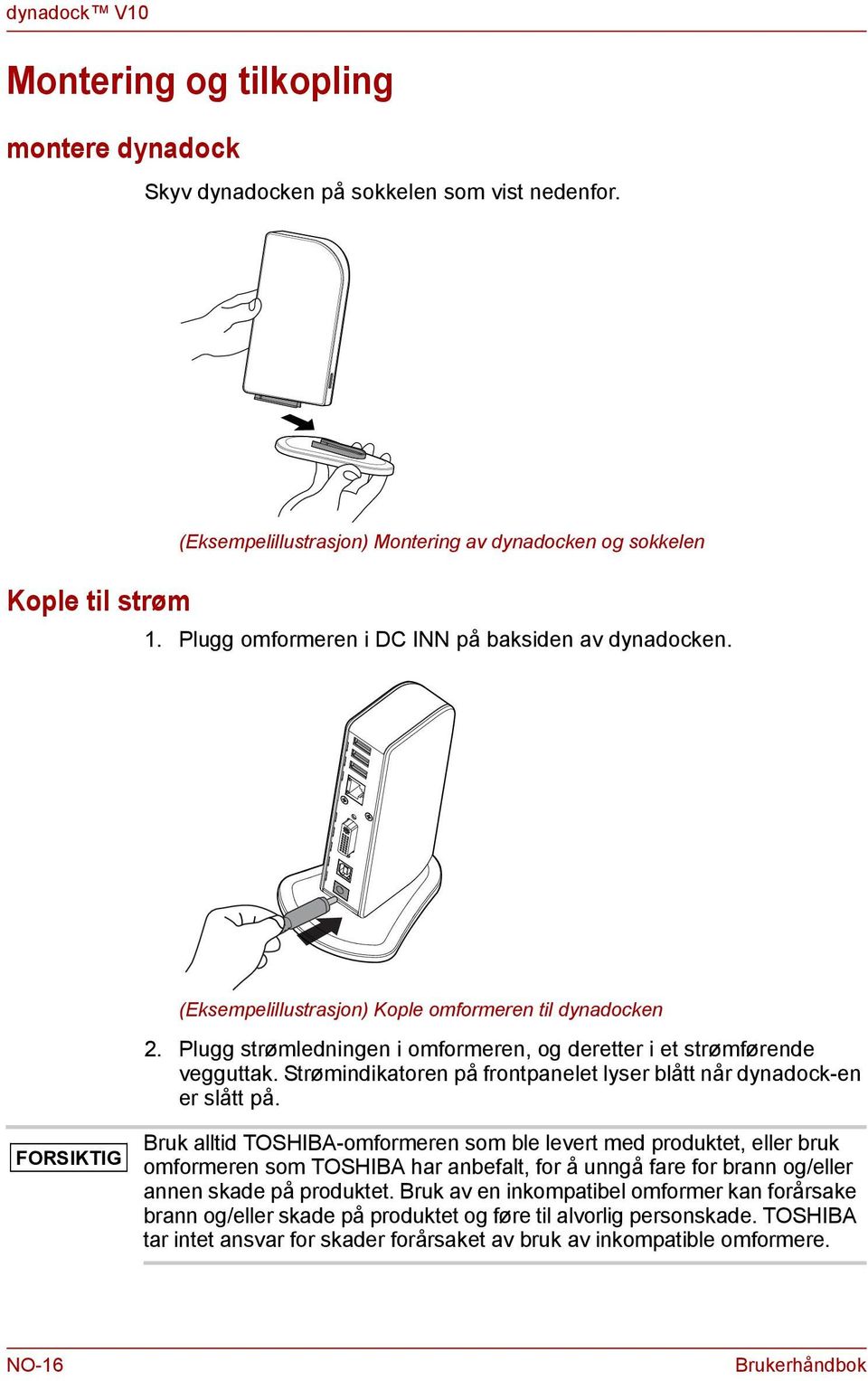 Strømidikatore på frotpaelet lyser blått år dyadock-e er slått på.