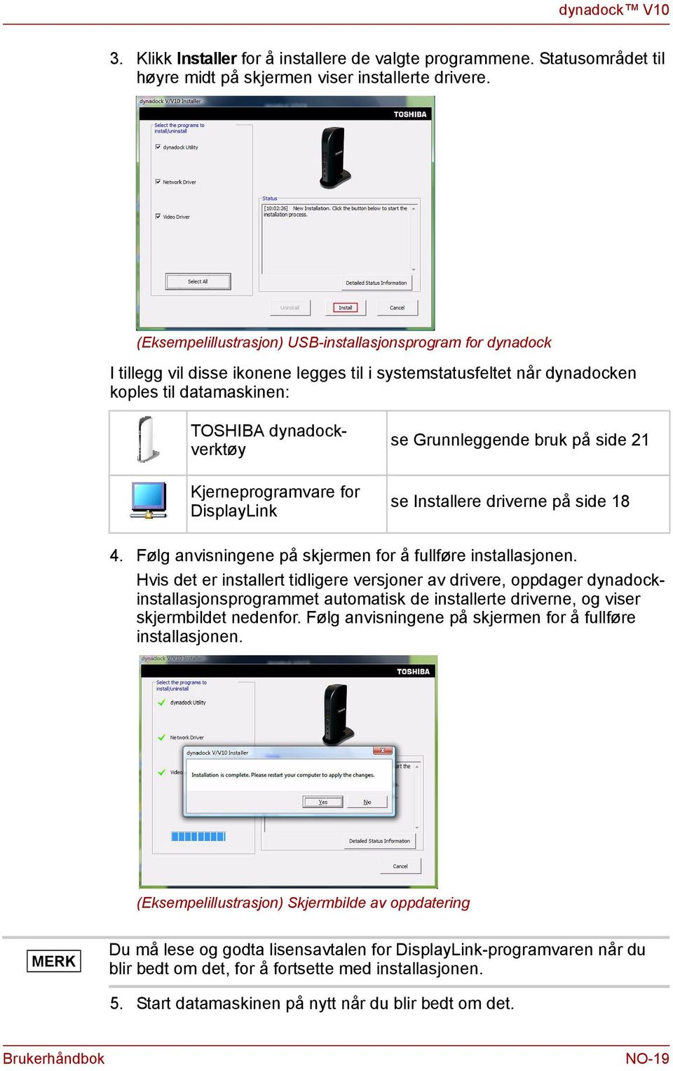 DisplayLik se Gruleggede bruk på side 21 se Istallere drivere på side 18 4. Følg avisigee på skjerme for å fullføre istallasjoe.