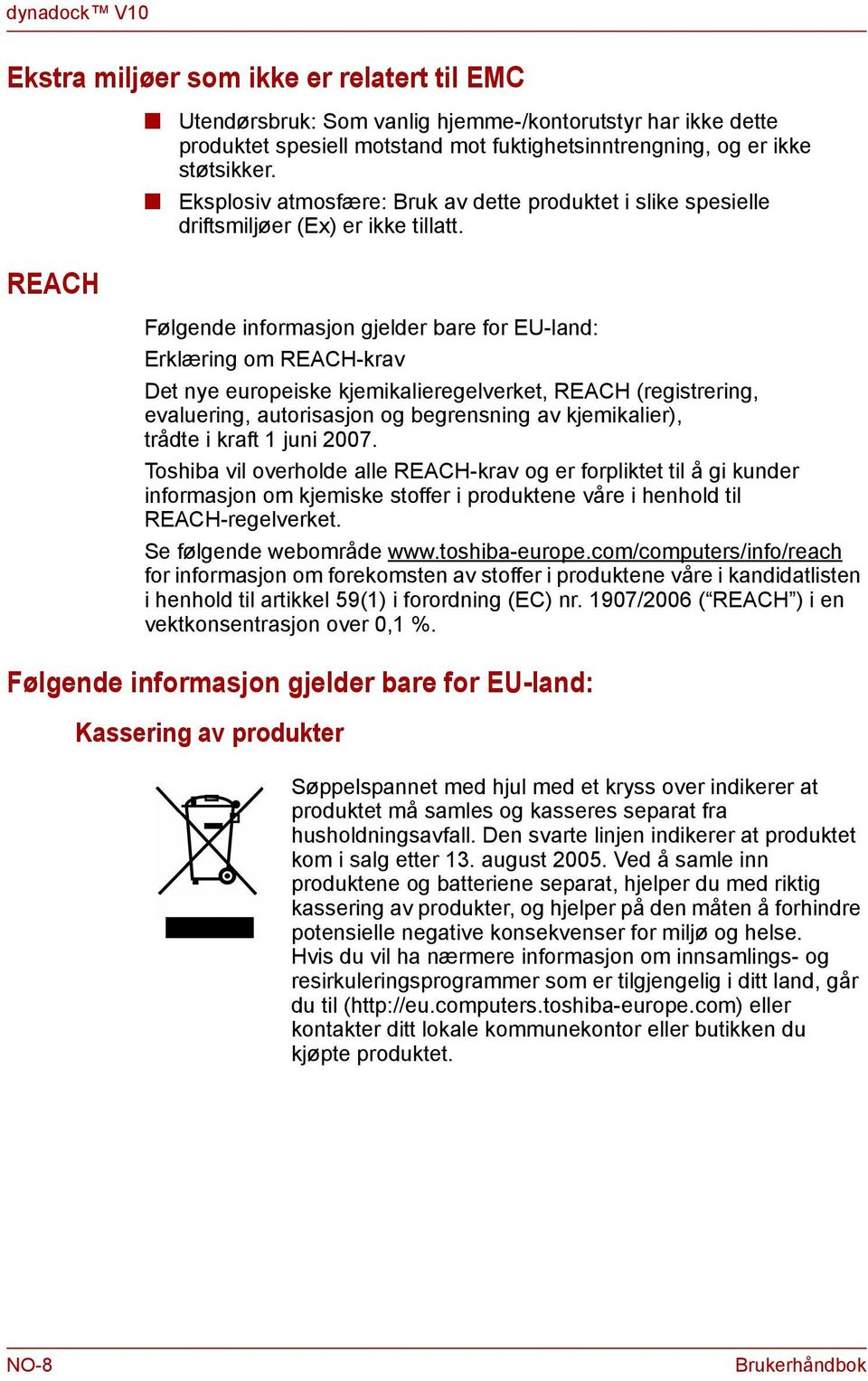 REACH Følgede iformasjo gjelder bare for EU-lad: Erklærig om REACH-krav Det ye europeiske kjemikalieregelverket, REACH (registrerig, evaluerig, autorisasjo og begresig av kjemikalier), trådte i kraft