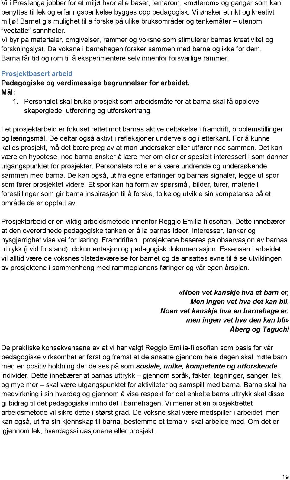 De voksne i barnehagen forsker sammen med barna og ikke for dem. Barna får tid og rom til å eksperimentere selv innenfor forsvarlige rammer.