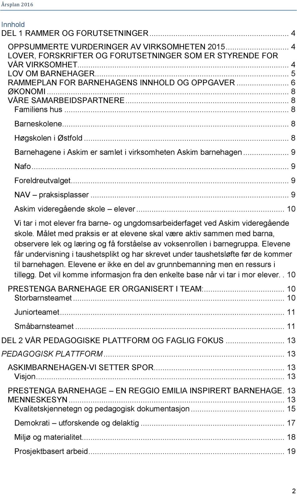 .. 8 Barnehagene i Askim er samlet i virksomheten Askim barnehagen... 9 Nafo... 9 Foreldreutvalget... 9 NAV praksisplasser... 9 Askim videregående skole elever.