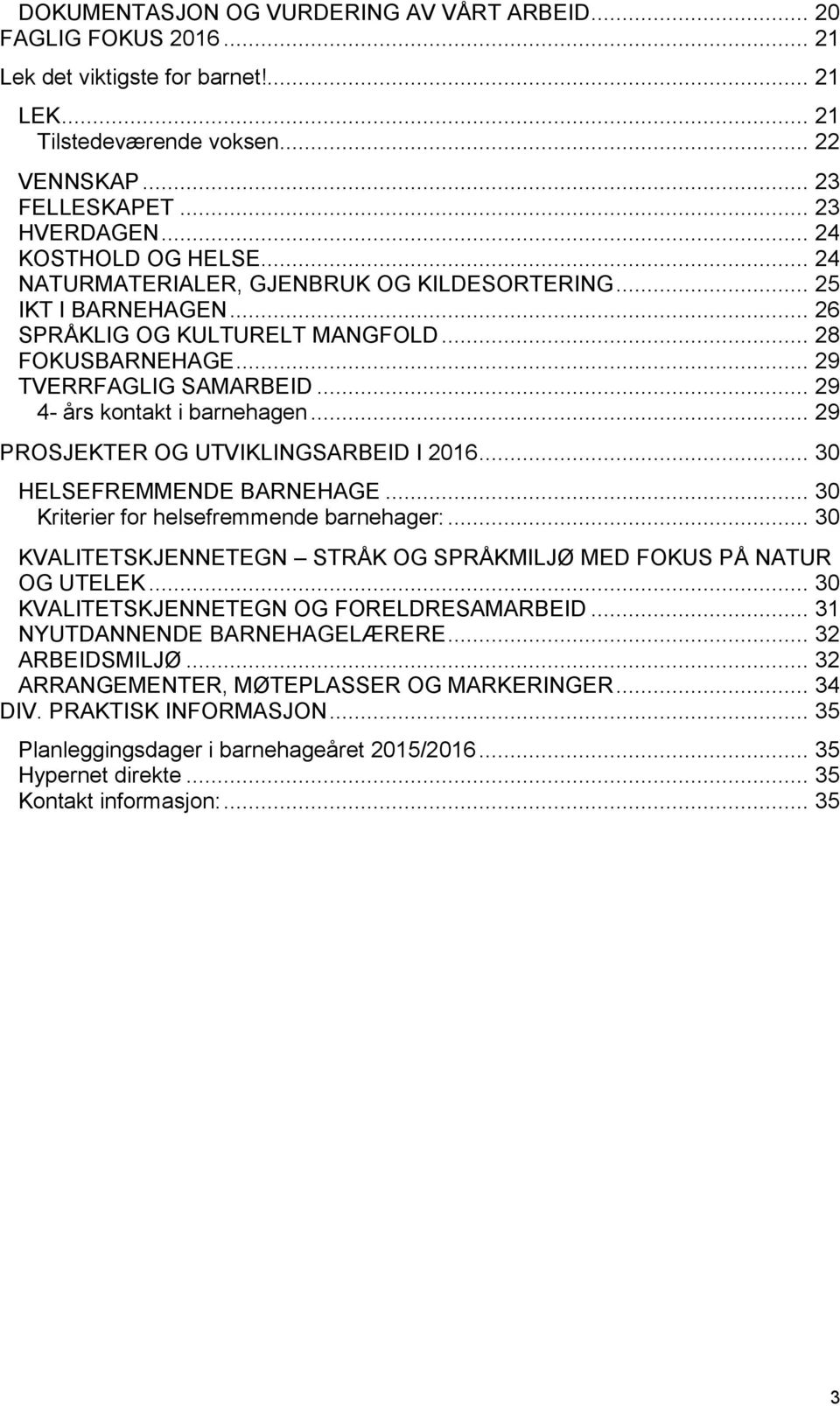 .. 29 4- års kontakt i barnehagen... 29 PROSJEKTER OG UTVIKLINGSARBEID I 2016... 30 HELSEFREMMENDE BARNEHAGE... 30 Kriterier for helsefremmende barnehager:.