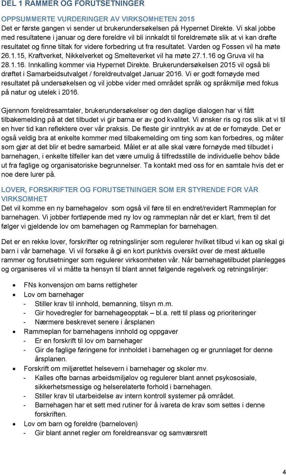 Varden og Fossen vil ha møte 26.1.15, Kraftverket, Nikkelverket og Smelteverket vil ha møte 27.1.16 og Gruva vil ha 28.1.16. Innkalling kommer via Hypernet Direkte.