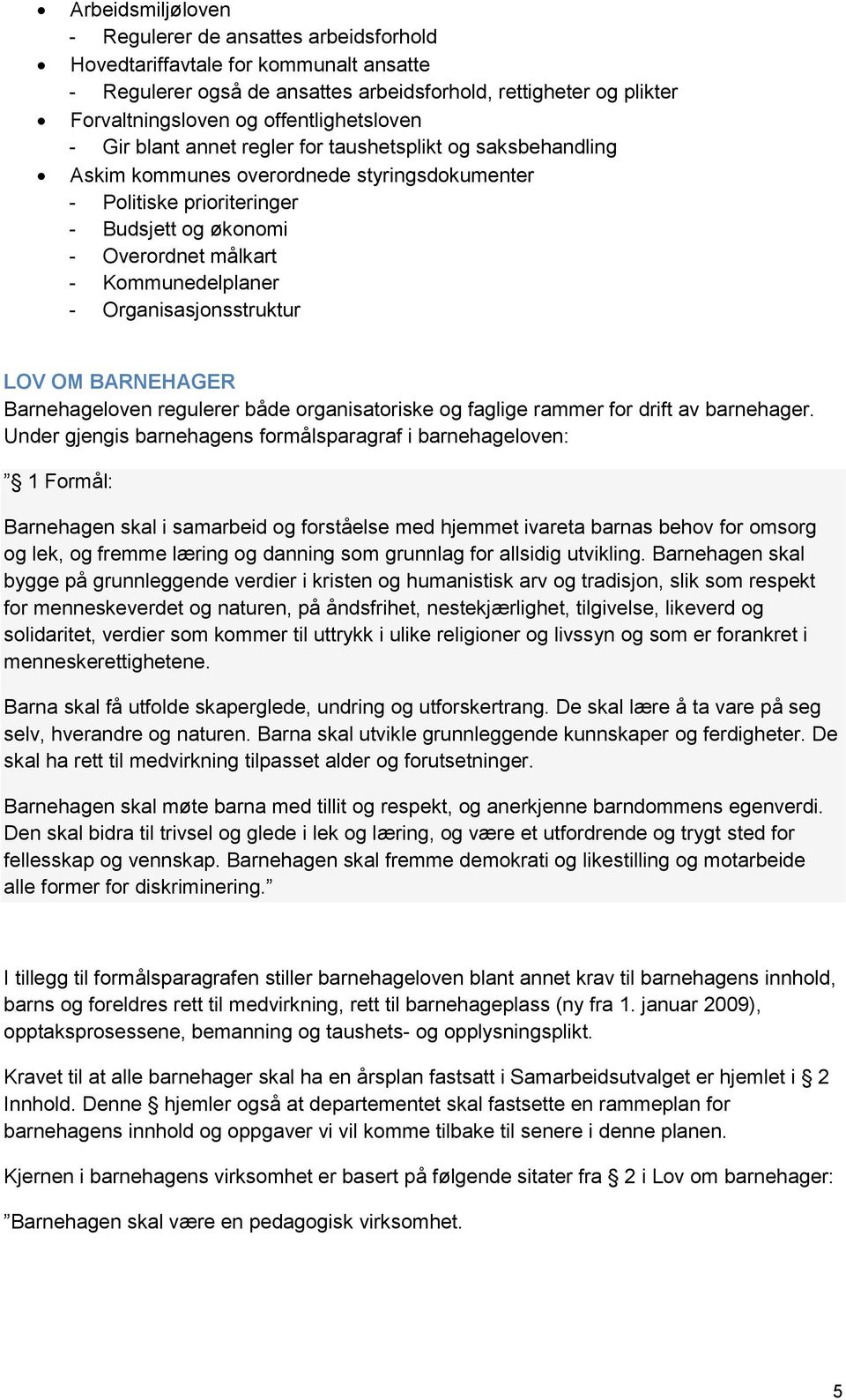 Kommunedelplaner - Organisasjonsstruktur LOV OM BARNEHAGER Barnehageloven regulerer både organisatoriske og faglige rammer for drift av barnehager.