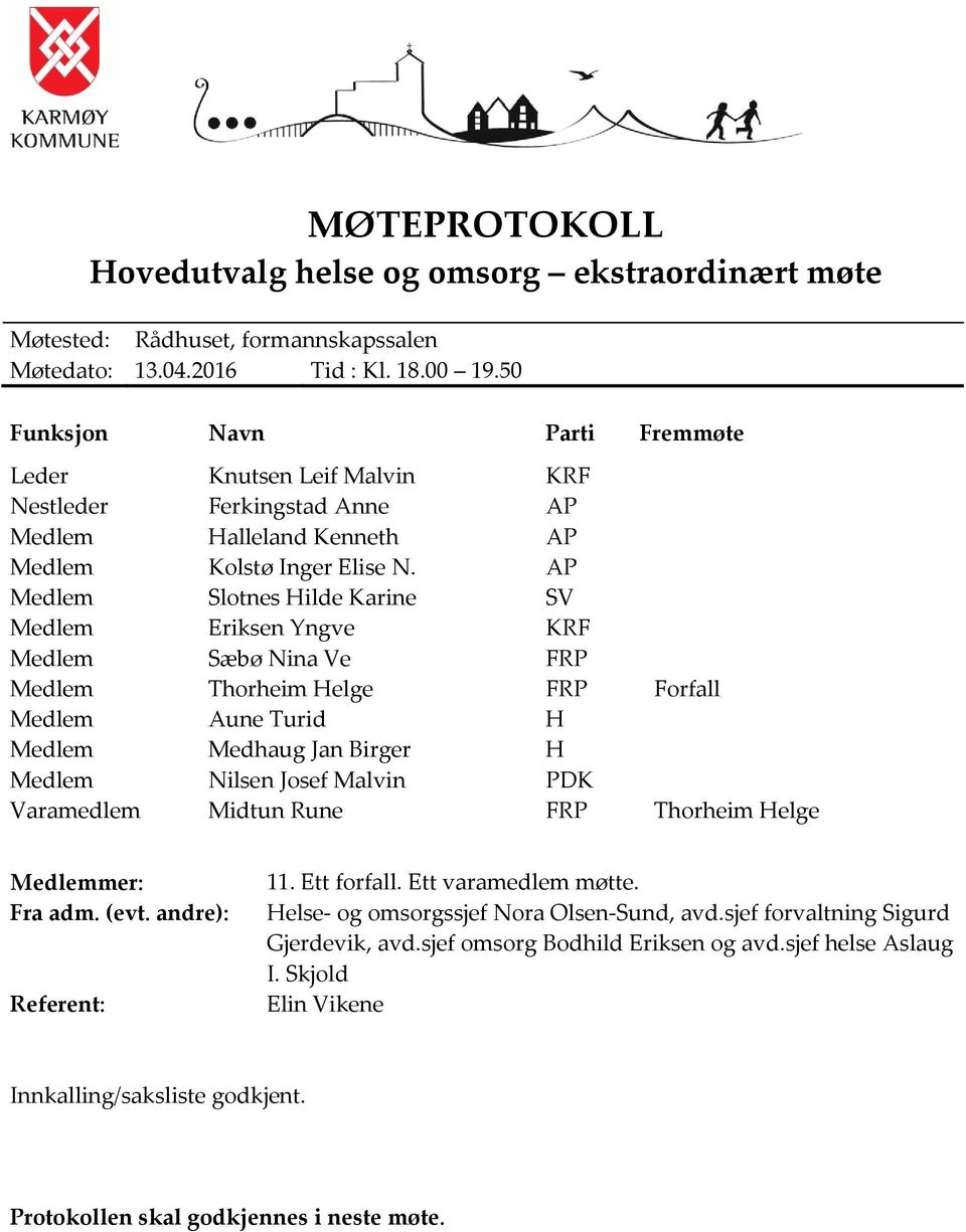 AP Medlem Slotnes Hilde Karine SV Medlem Eriksen Yngve KRF Medlem Sæbø Nina Ve FRP Medlem Thorheim Helge FRP Forfall Medlem Aune Turid H Medlem Medhaug Jan Birger H Medlem Nilsen Josef Malvin PDK