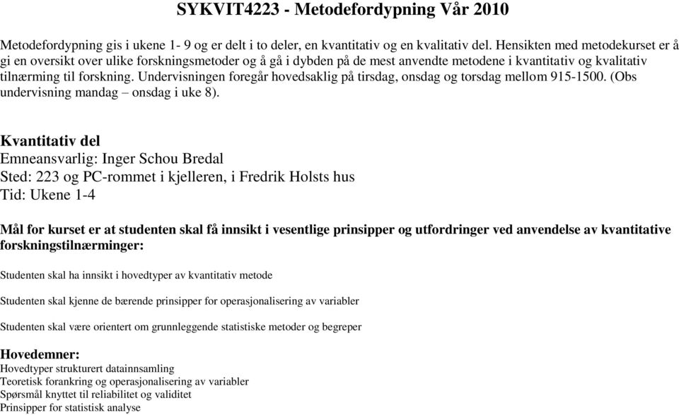 Undervisningen foregår hovedsaklig på tirsdag, onsdag og torsdag mellom 915-1500. (Obs undervisning mandag onsdag i uke 8).