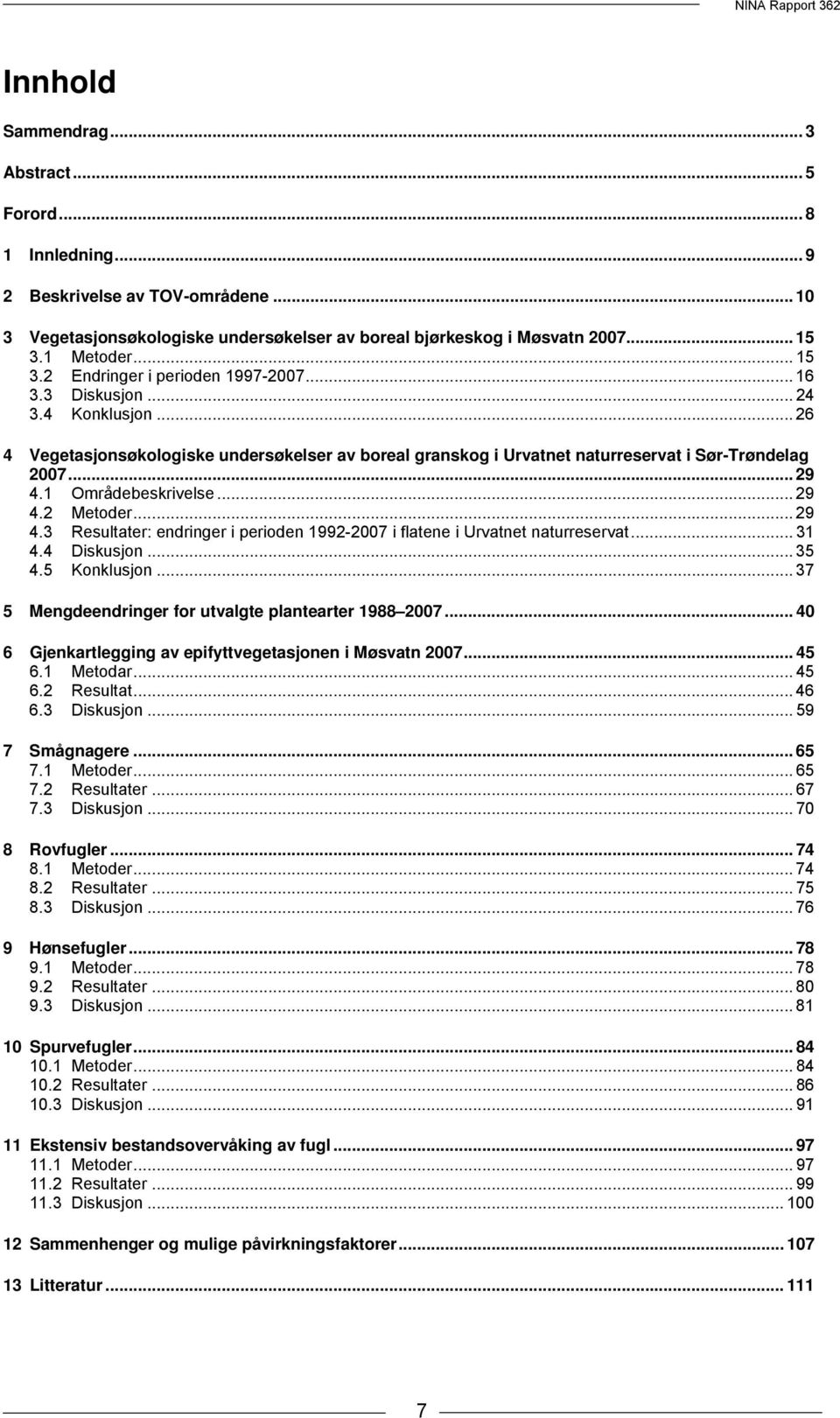 1 Områdebeskrivelse... 29 4.2 Metoder... 29 4.3 Resultater: endringer i perioden 1992-2007 i flatene i Urvatnet naturreservat... 31 4.4 Diskusjon... 35 4.5 Konklusjon.