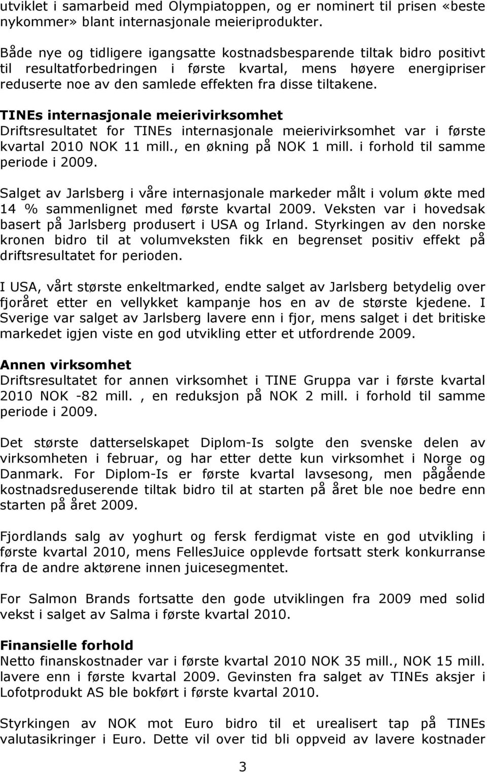TINEs internasjonale meierivirksomhet Driftsresultatet for TINEs internasjonale meierivirksomhet var i første kvartal 2010 NOK 11 mill., en økning på NOK 1 mill. i forhold til samme periode i 2009.