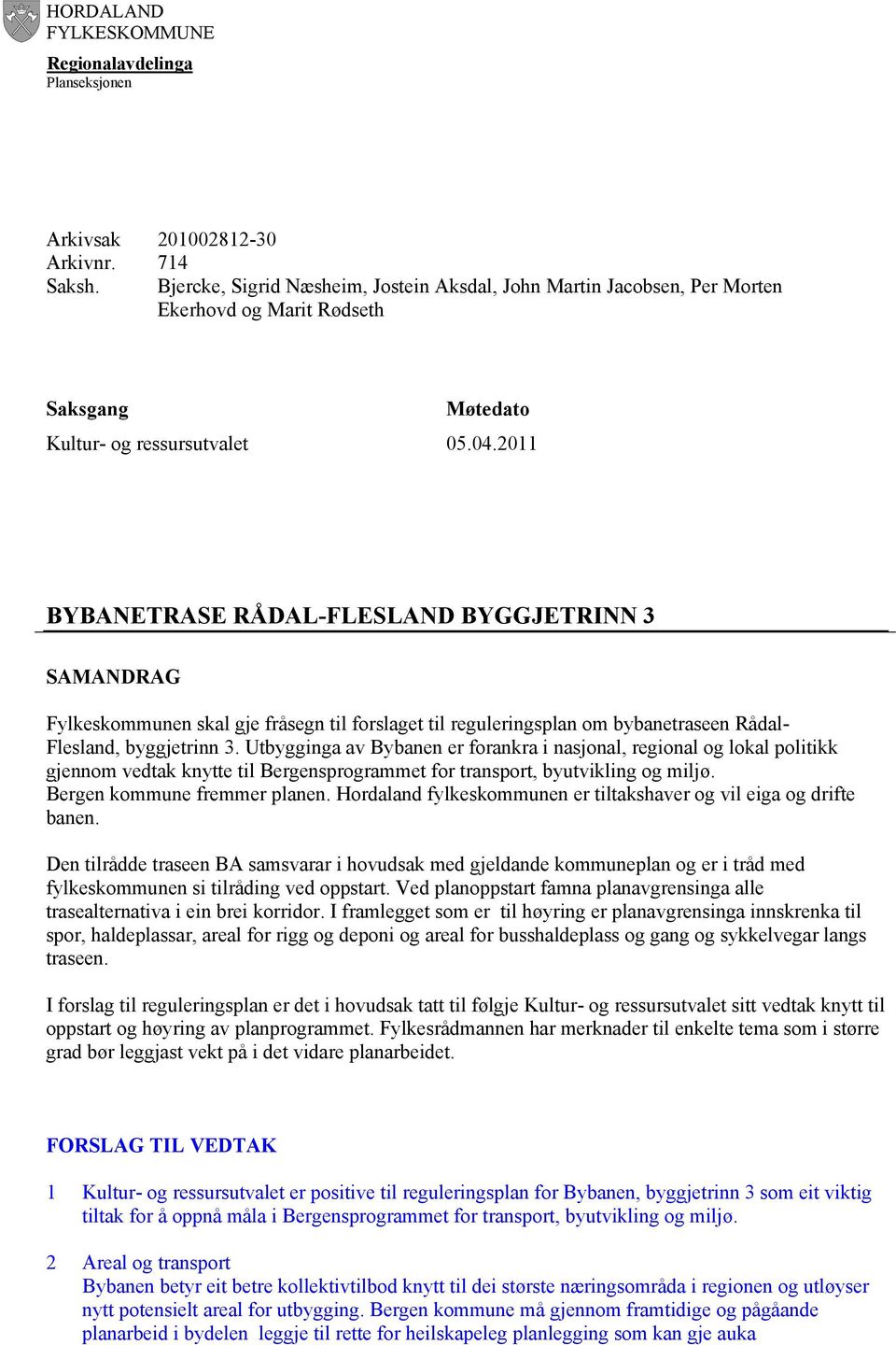 2011 BYBANETRASE RÅDAL-FLESLAND BYGGJETRINN 3 SAMANDRAG Fylkeskommunen skal gje fråsegn til forslaget til reguleringsplan om bybanetraseen Rådal- Flesland, byggjetrinn 3.