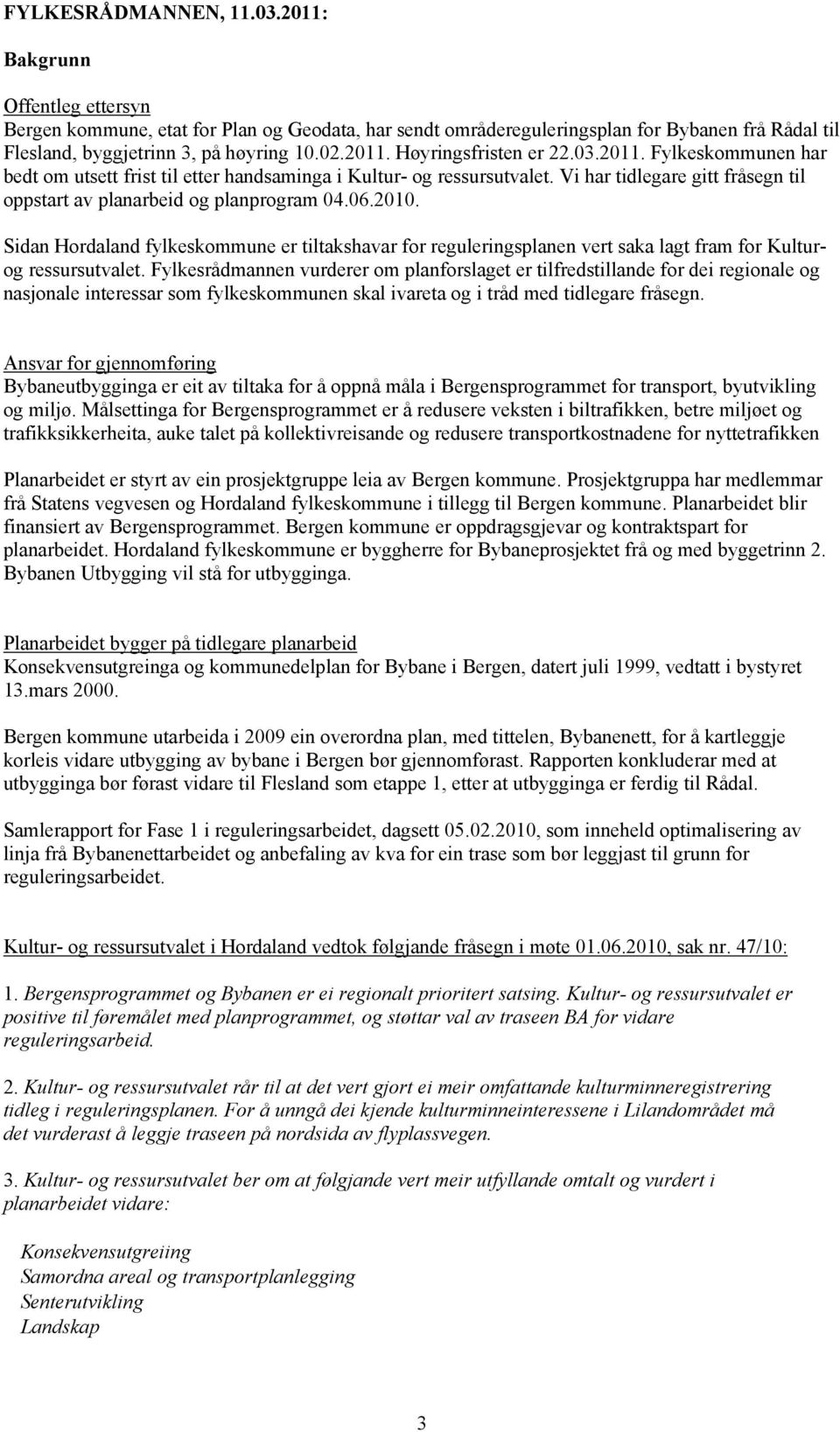 Vi har tidlegare gitt fråsegn til oppstart av planarbeid og planprogram 04.06.2010. Sidan Hordaland fylkeskommune er tiltakshavar for reguleringsplanen vert saka lagt fram for Kulturog ressursutvalet.