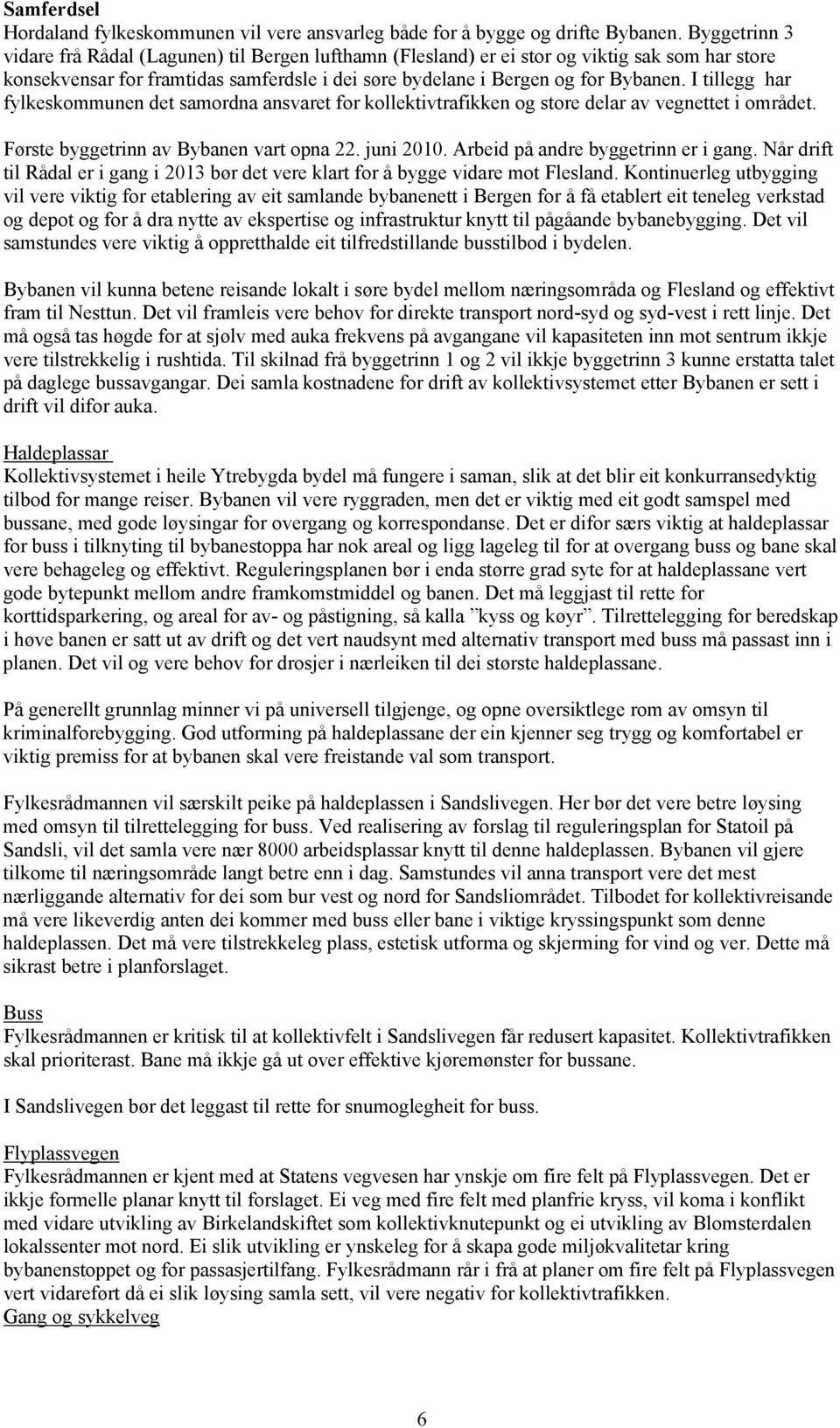 I tillegg har fylkeskommunen det samordna ansvaret for kollektivtrafikken og store delar av vegnettet i området. Første byggetrinn av Bybanen vart opna 22. juni 2010.