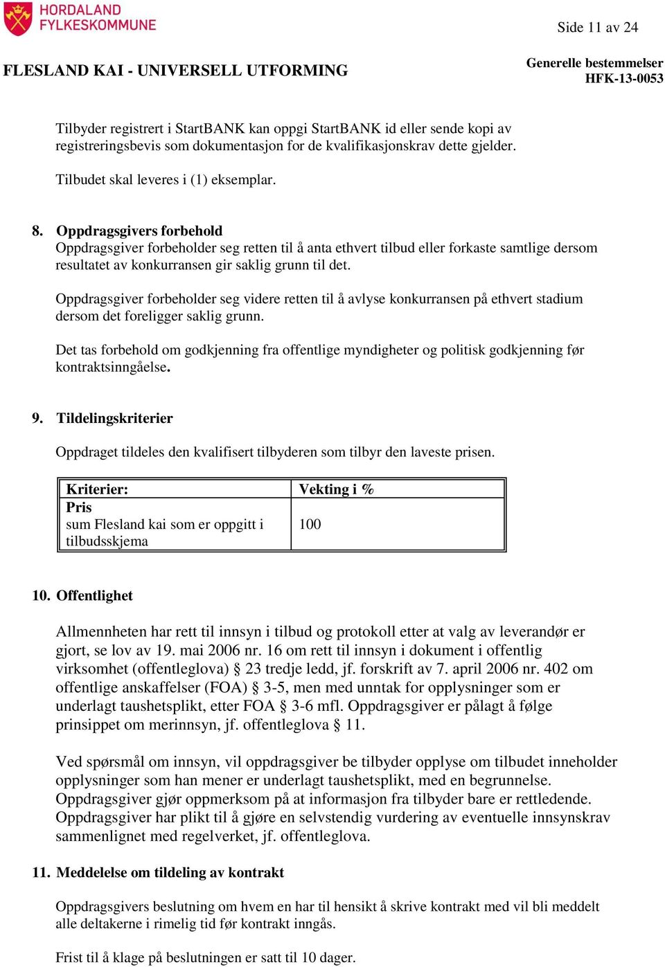 Oppdragsgivers forbehold Oppdragsgiver forbeholder seg retten til å anta ethvert tilbud eller forkaste samtlige dersom resultatet av konkurransen gir saklig grunn til det.