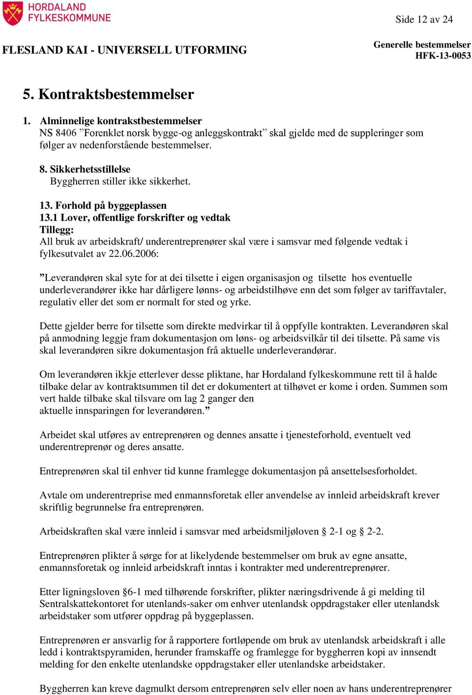 1 Lover, offentlige forskrifter og vedtak Tillegg: All bruk av arbeidskraft/ underentreprenører skal være i samsvar med følgende vedtak i fylkesutvalet av 22.06.