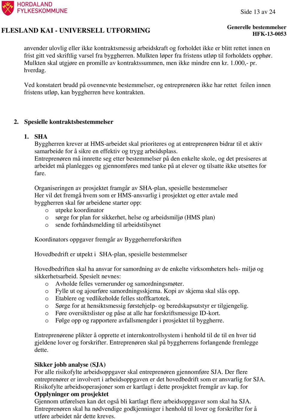 Ved konstatert brudd på ovennevnte bestemmelser, og entreprenøren ikke har rettet feilen innen fristens utløp, kan byggherren heve kontrakten. 2. Spesielle kontraktsbestemmelser 1.