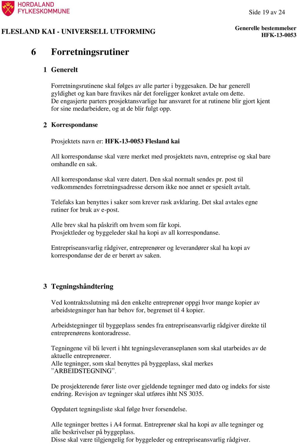 2 Korrespondanse Prosjektets navn er: Flesland kai All korrespondanse skal være merket med prosjektets navn, entreprise og skal bare omhandle en sak. All korrespondanse skal være datert.