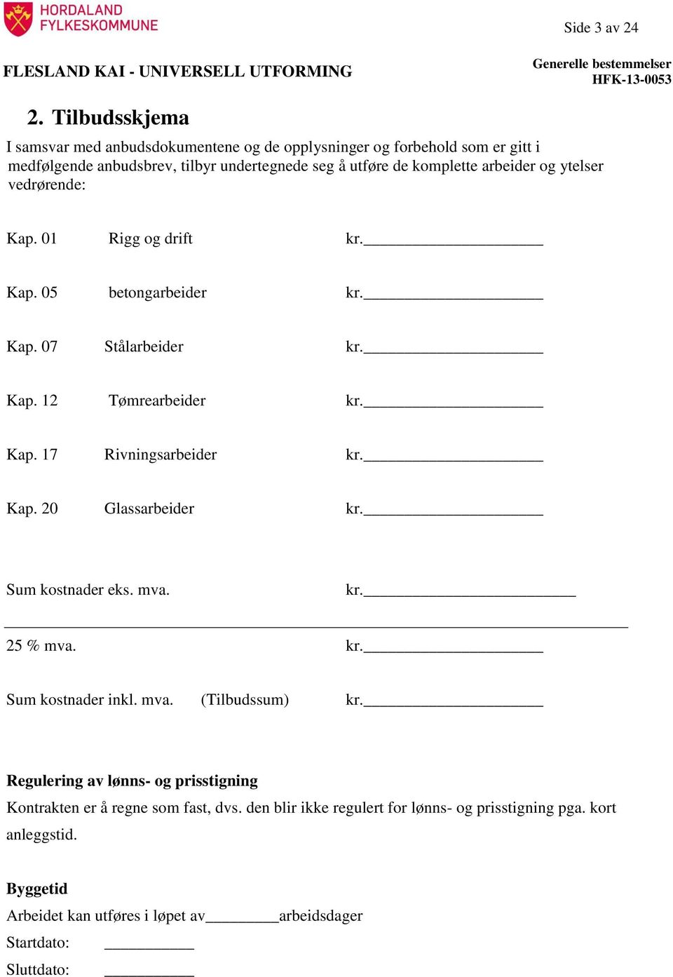 arbeider og ytelser vedrørende: Kap. 01 Rigg og drift kr. Kap. 05 betongarbeider kr. Kap. 07 Stålarbeider kr. Kap. 12 Tømrearbeider kr. Kap. 17 Rivningsarbeider kr. Kap. 20 Glassarbeider kr.