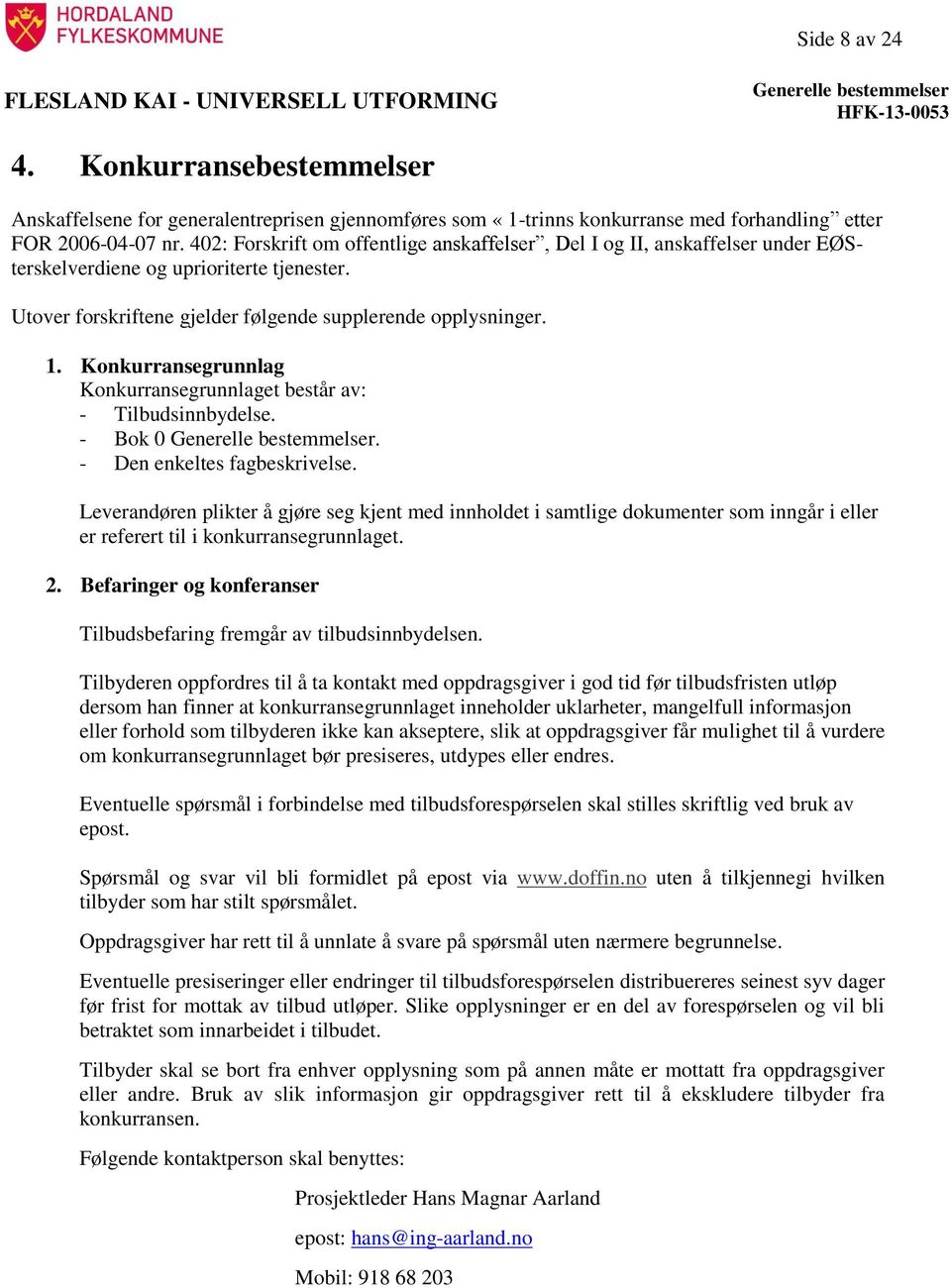 Konkurransegrunnlag Konkurransegrunnlaget består av: - Tilbudsinnbydelse. - Bok 0. - Den enkeltes fagbeskrivelse.