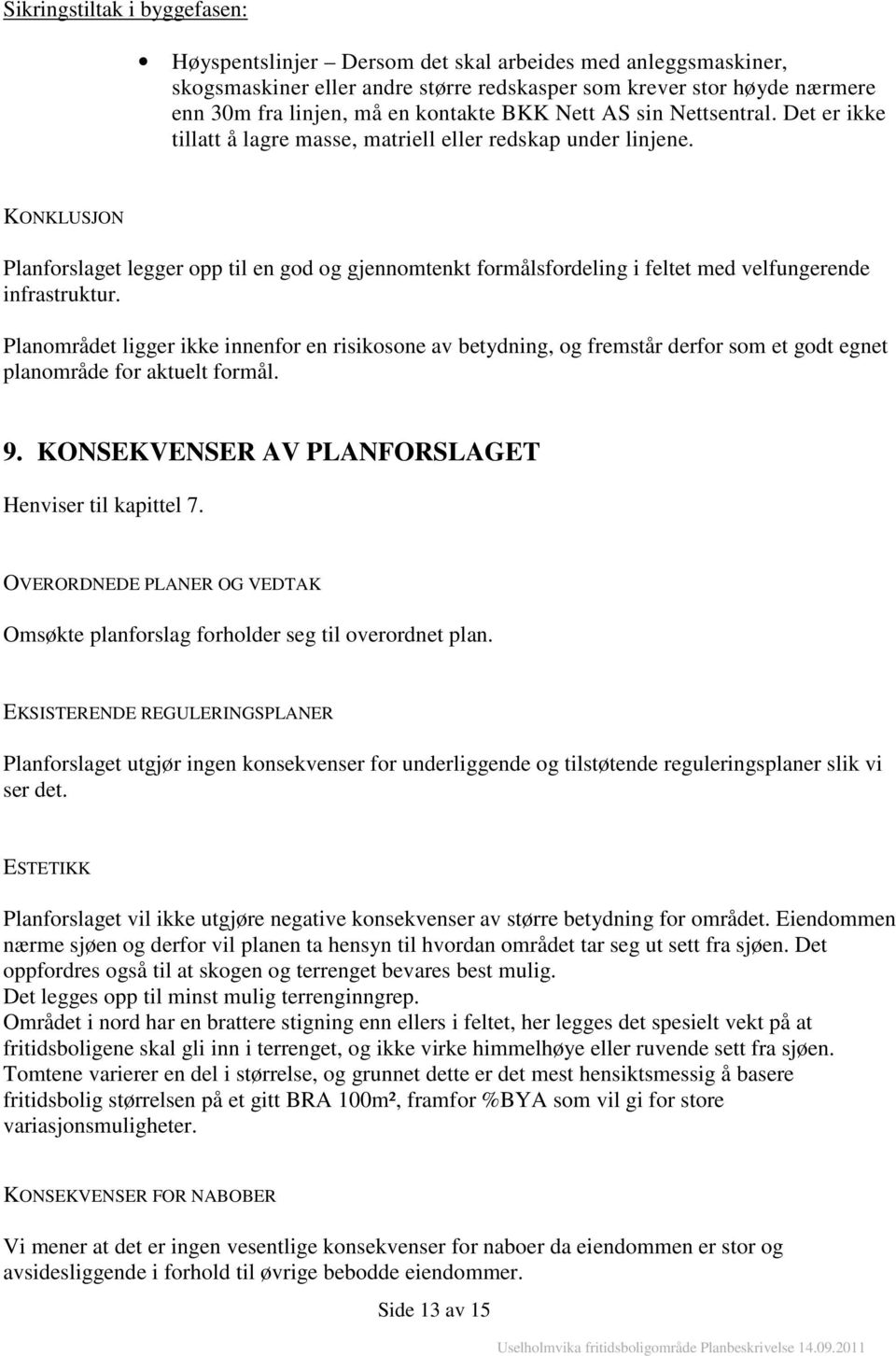 KONKLUSJON Planforslaget legger opp til en god og gjennomtenkt formålsfordeling i feltet med velfungerende infrastruktur.